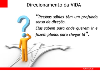 “ Pessoas sábias têm um profundo senso de direção.  Elas sabem para onde querem ir e fazem planos para chegar lá ” . Direcionamento da VIDA 