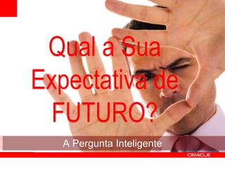 Qual a Sua Expectativa de FUTURO? A Pergunta Inteligente 