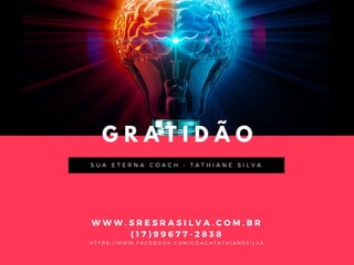 G R A T I D Ã O
S U A E T E R N A C O A C H •   T A T H I A N E S I L V A
W W W . S R E S R A S I L V A . C O M . B R
( 1 7 ) 9 9 6 7 7 - 2 8 3 8
H T T P S : / / W W W . F A C E B O O K . C O M / C O A C H T A T H I A N E S I L V A
 
