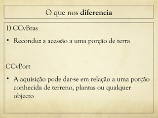 O que nos diferencia
1) CCvBras
• Reconduz a acessão a uma porção de terra
CCvPort
• A aquisição pode dar-se em relação a uma porção
conhecida de terreno, plantas ou qualquer
objecto
 