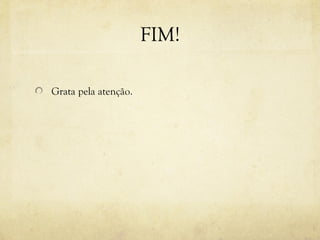 FIM!
Grata pela atenção.
 