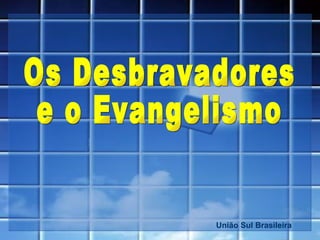 Os Desbravadores  e o Evangelismo União Sul Brasileira 