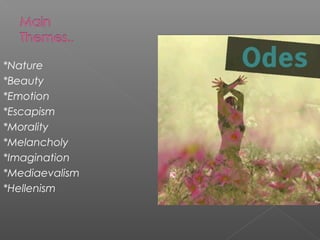 *Nature
*Beauty
*Emotion
*Escapism
*Morality
*Melancholy
*Imagination
*Mediaevalism
*Hellenism
 