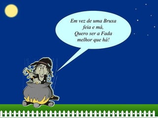 EEmm vveezz ddee uummaa BBrruuxxaa 
ffeeiiaa ee mmáá,, 
QQuueerroo sseerr aa FFaaddaa 
mmeellhhoorr qquuee hháá!! 
 