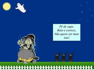 PPéé ddee ssaappoo,, 
RRaaiioo ee ccoorriissccoo,, 
NNããoo qquueerroo sseerr mmaaiiss 
iissttoo!! 
 