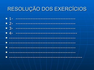 RESOLUÇÃO DOS EXERCÍCIOS 1-  ------------------------------------ 2-  ------------------------------------ 3-  ------------------------------------ 4-  ------------------------------------- ---------------------------------------- ---------------------------------------- ---------------------------------------- ---------------------------------------- -------------------------------------------- 