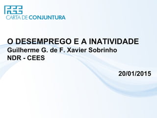 O DESEMPREGO E A INATIVIDADE
Guilherme G. de F. Xavier Sobrinho
NDR - CEES
20/01/2015
 