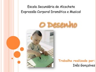 Expressão Corporal Dramática e Musical
Trabalho realizado por:
Inês Gonçalves
Escola Secundária de Alcochete
 