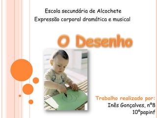 Escola secundária de Alcochete
Expressão corporal dramática e musical




                        Trabalho realizado por:
                            Inês Gonçalves, nº8
                                      10ºpapinf
 