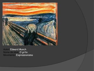 Autor: Edward Munch
Nome da obra: O grito
Movimento: Expressionismo
 