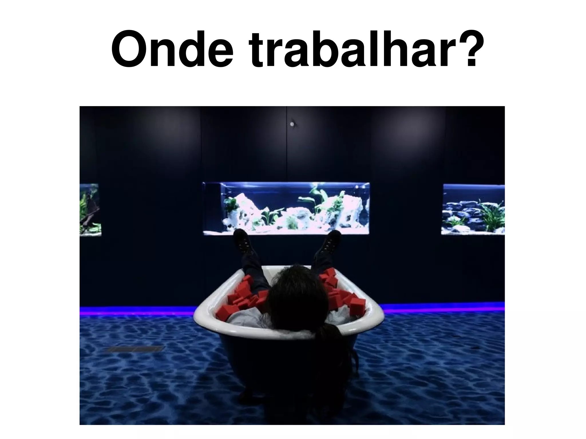 Onde trabalhar?




            
 