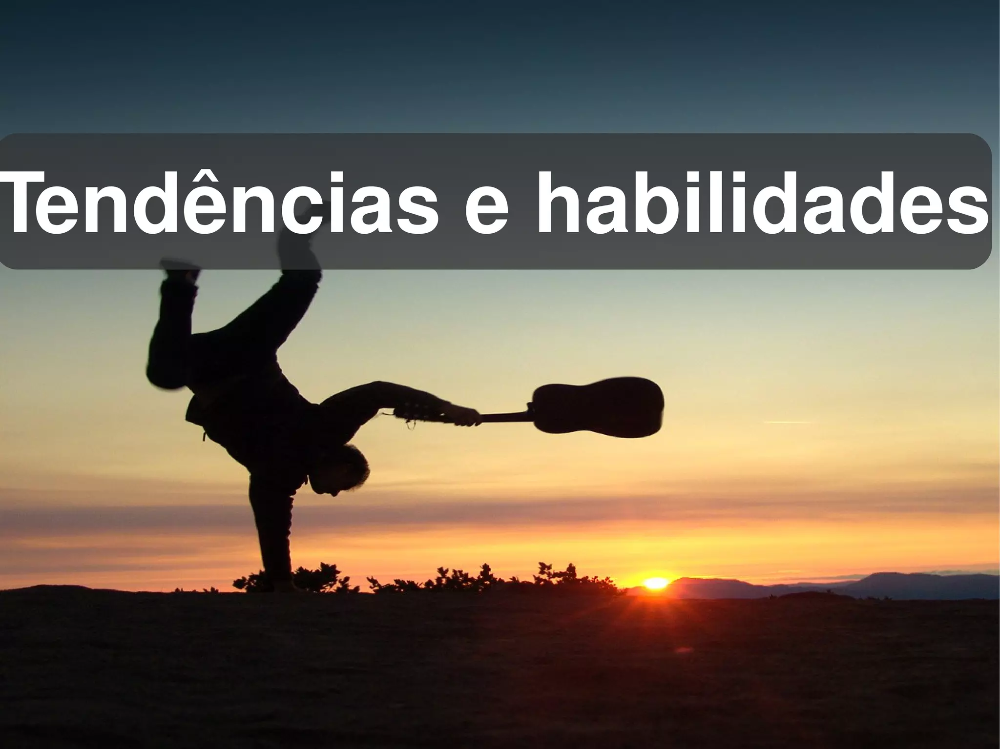 Tendências e habilidades




             
 