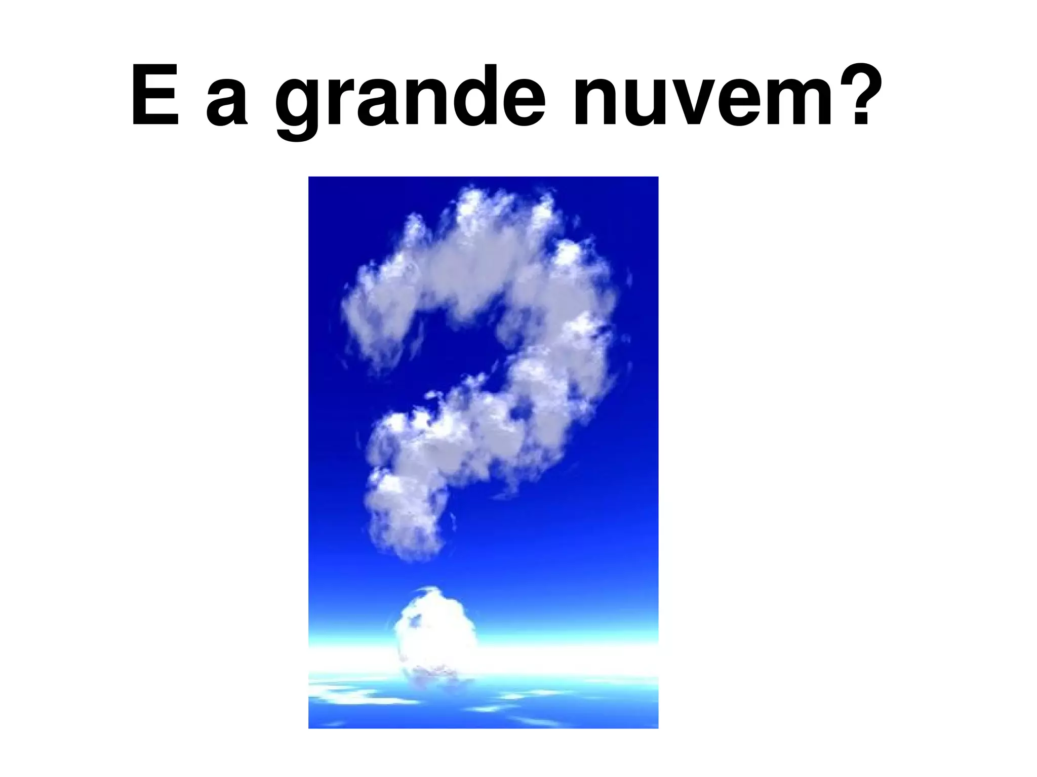 E a grande nuvem?




             
 