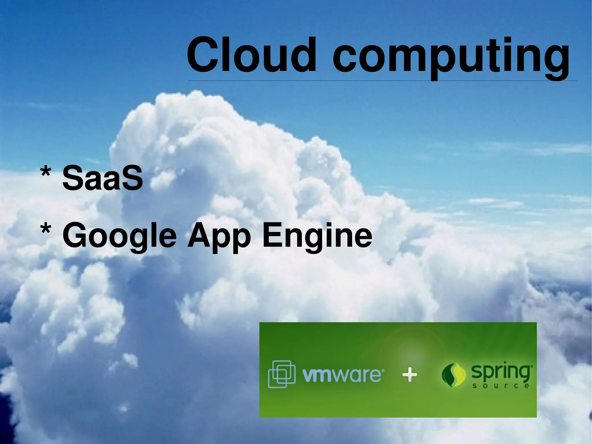 Cloud computing

    * SaaS
    * Google App Engine



                   
 