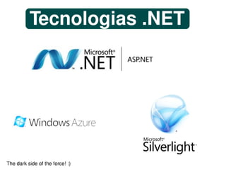 Tecnologias .NET




                                  
The dark side of the force! :)
 