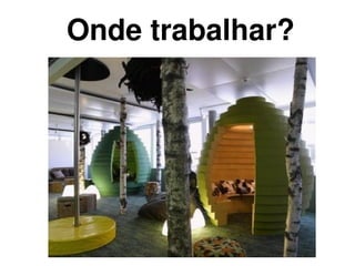 Onde trabalhar?




            
 