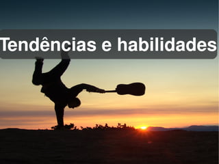 Tendências e habilidades




             
 