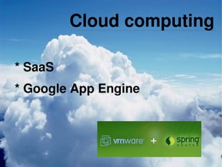 Cloud computing

    * SaaS
    * Google App Engine



                   
 