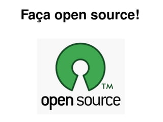 Faça open source!




             
 