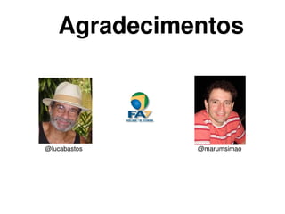 Agradecimentos



    @lucabastos       @marumsimao




                   
 