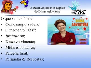 O Desenvolvimento Rápidodo Dilma Adventure O que vamos falar? ,[object Object]