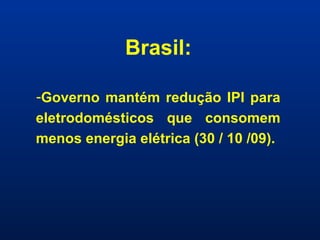 Brasil: Governo mantém redução IPI para eletrodomésticos que consomem menos energia elétrica (30 / 10 /09). 