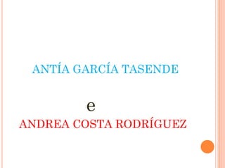 ANTÍA GARCÍA TASENDE
e
ANDREA COSTA RODRÍGUEZ
 