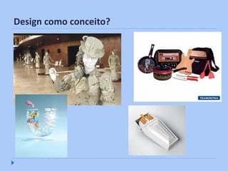 Design como conceito?
 