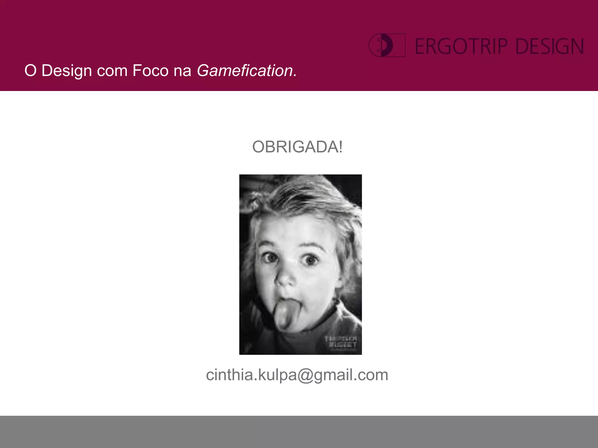 O Design com Foco na Gamefication.



                            OBRIGADA!




                      cinthia.kulpa@gmail.com
 