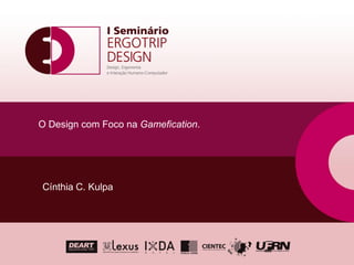 O Design com Foco na Gamefication.




Cínthia C. Kulpa
 