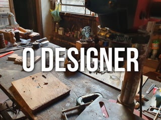 O designer
 