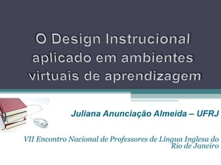 Juliana Anunciação Almeida – UFRJ VII Encontro Nacional de Professores de Língua Inglesa do Rio de Janeiro 