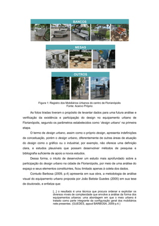Figura 1: Registro dos Mobiliários Urbanos do centro de Florianópolis
Fonte: Acervo Próprio
As fotos tiradas tiveram o pro...