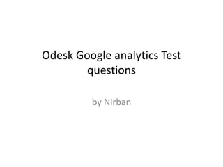 Odesk Google analytics Test
questions
by Nirban
 
