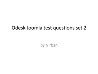 Odesk Joomla test questions set 2
by Nirban
 