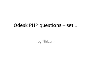 Odesk PHP questions – set 1
by Nirban
 