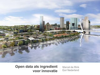 Open data als ingredient 
voor innovatie 
Marcel de Rink 
Esri Nederland 
 