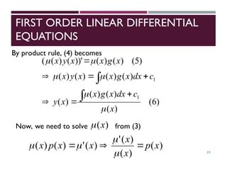 FIRST ORDER LINEAR DIFFERENTIAL
EQUATIONS
15
By product rule, (4) becomes
Now, we need to solve from (3)
)
(
)
(
)
(
'
)
(
'
)
(
)
( x
p
x
x
x
x
p
x 






)
6
(
)
(
)
(
)
(
)
(
)
(
)
(
)
(
)
(
)
5
(
)
(
)
(
))'
(
)
(
(
1
1
x
c
dx
x
g
x
x
y
c
dx
x
g
x
x
y
x
x
g
x
x
y
x















)
(x

 