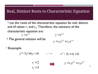 23
x
r
e
y 1
 x
r
e
y 2

x
r
x
r
e
c
e
c
y 2
1
2
1 

Real, Distinct Roots to Characteristic Equation
• Let the roots of the characteristic equation be real, distinct
and of values r1 and r2. Therefore, the solutions of the
characteristic equation are:
• The general solution will be
0
6
'
5
'
' 

 y
y
y 0
6
5
2


 r
r
3
2
2
1


r
r x
x
e
c
e
c
y 3
2
2
1 

• Example
 