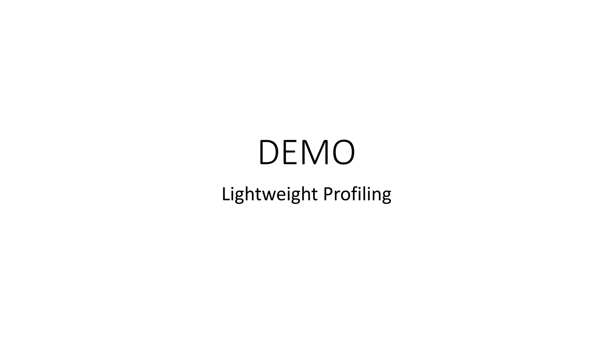 DEMO
Lightweight Profiling
 
