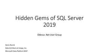 Hidden Gems of SQL Server
2019
Odessa .Net User Group
Denis Reznik
Data Architect at Intapp, Inc.
Microsoft Data Platform MVP
 