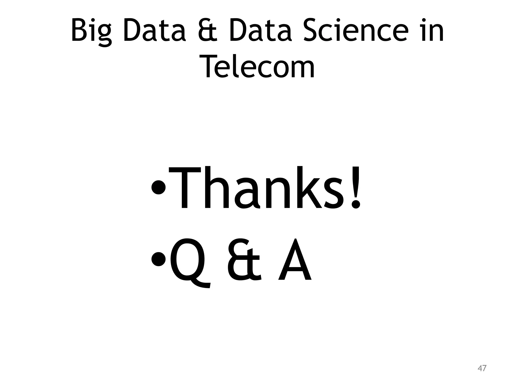 Big Data & Data Science in
Telecom
•Thanks!
•Q & A
47
 