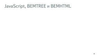 JavaScript, BEMTREE и BEMHTML 
25 
 