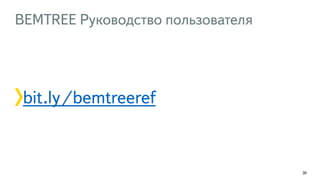 BEMTREE Руководство пользователя 
30 
bit.ly/bemtreeref 
 