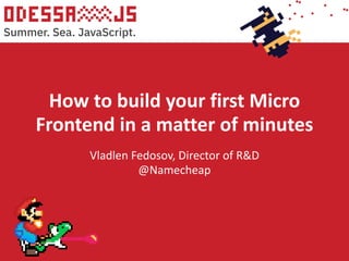 How to build your first Micro
Frontend in a matter of minutes
Vladlen Fedosov, Director of R&D
@Namecheap
Summer. Sea. JavaScript.
 