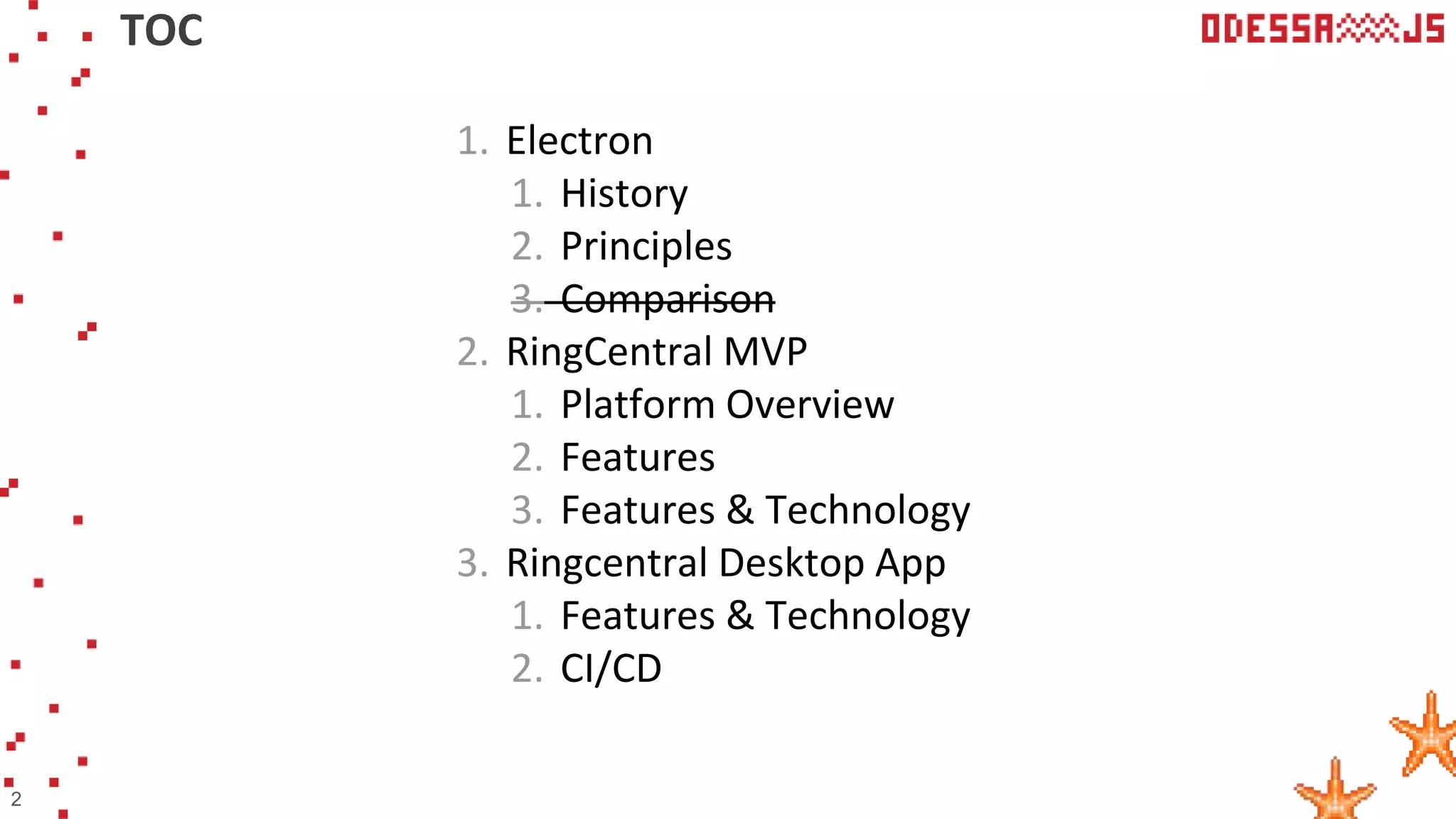1. Electron
1. History
2. Principles
3. Comparison
2. RingCentral MVP
1. Platform Overview
2. Features
3. Features & Technology
3. Ringcentral Desktop App
1. Features & Technology
2. CI/CD
TOC
2