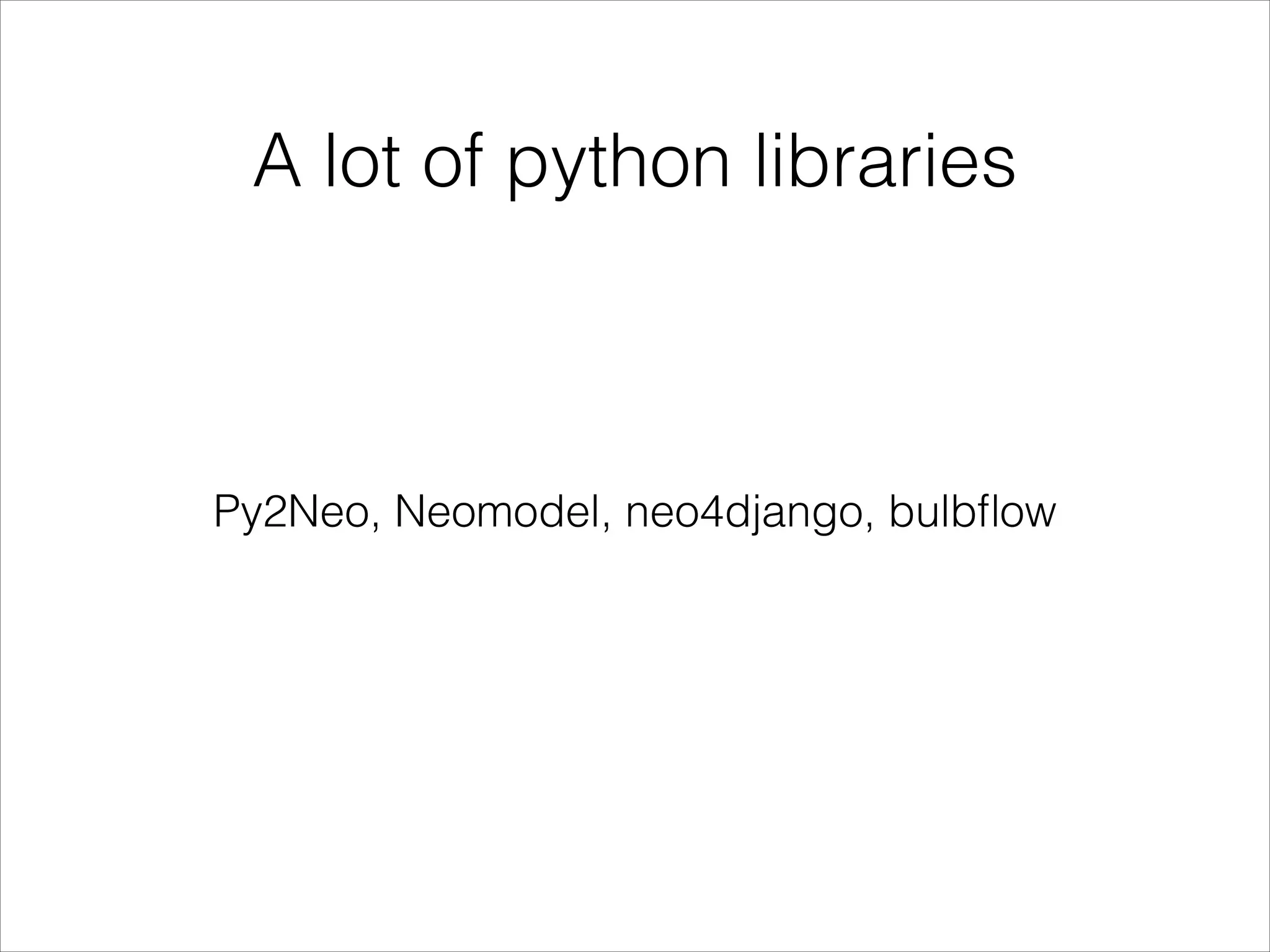 A lot of python libraries

Py2Neo, Neomodel, neo4django, bulbﬂow

 