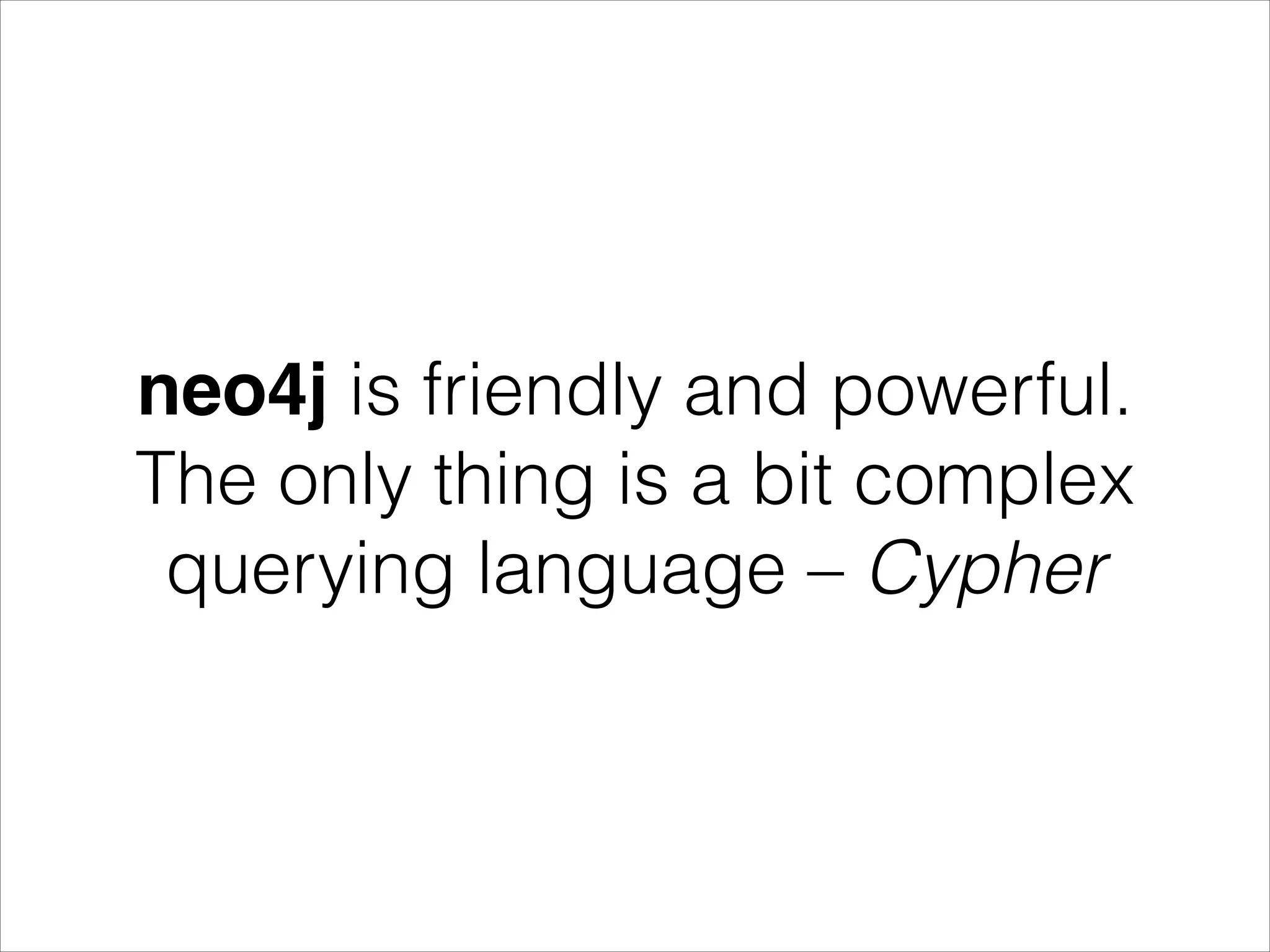 neo4j is friendly and powerful.
The only thing is a bit complex
querying language – Cypher

 
