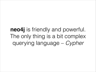 neo4j is friendly and powerful.
The only thing is a bit complex
querying language – Cypher

 