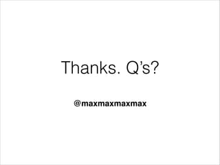 Thanks. Q’s?
!

@maxmaxmaxmax

 
